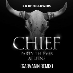 Party Thieves & ATLiens - Chief  (Garvanin Remix) Jungle Terror 2K Followers [FREE DL] - Click "Buy"