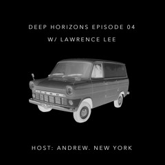 Deep Horizons Radio EP04 W/ GUEST LAWRENCE LEE