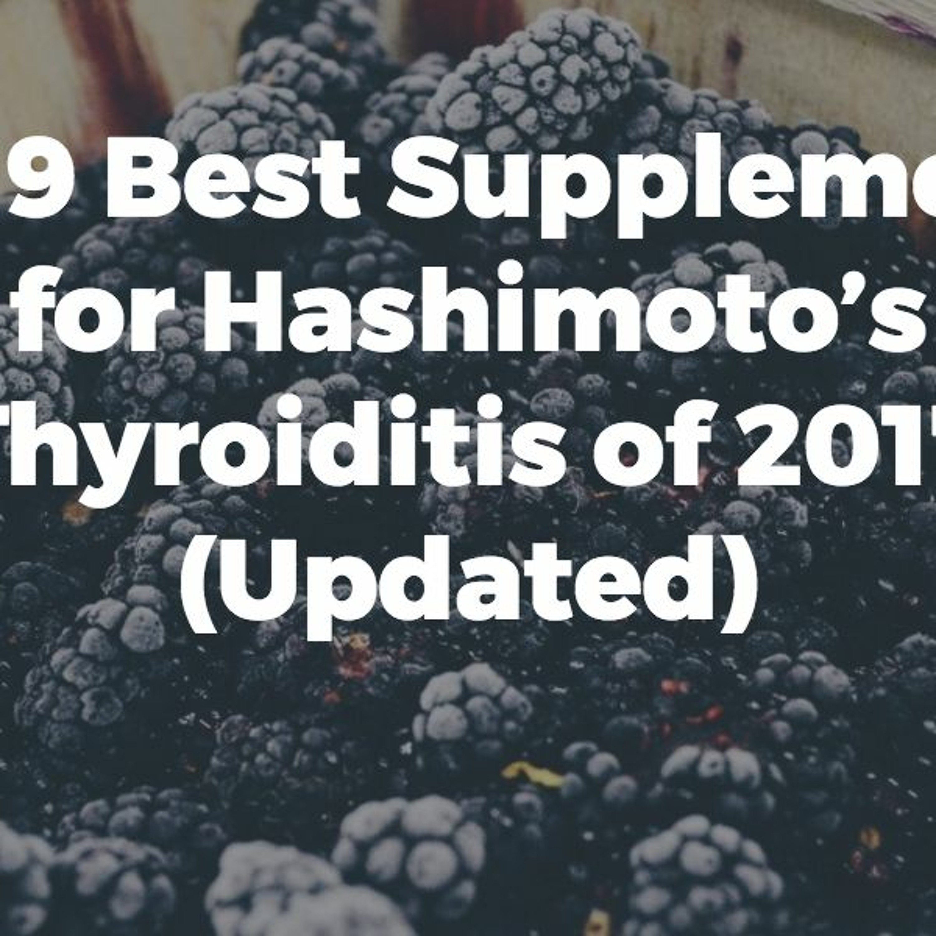 The 9 Best Supplements for Hashimoto’s Thyroiditis of 2017