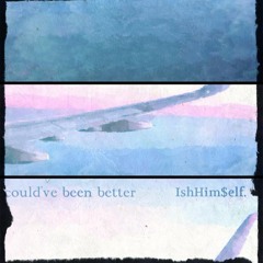 Could've Been Better. *NEW JOINT*