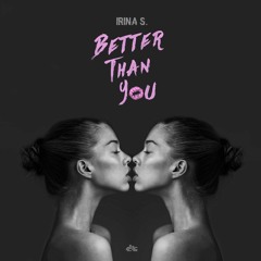 Irina S. - Better Than You (produced by Denny Tellow)