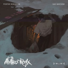 Porter Robinson - Sad Machine (Atrilleez Saddest Machine Remix)