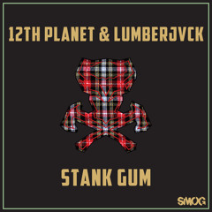 12th Planet & LUMBERJVCK - Stank Gum (Original Mix)