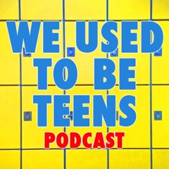 **Special Episode** We Literally Did Used To Be Teens