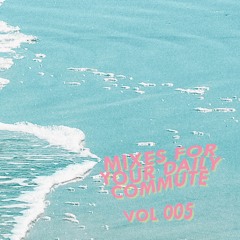 Mixes For Your Daily Commute // Vol. 005
