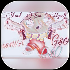 054WA & GSO-Shoot Em Myself Ft O$O