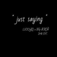 "Just Saying" LUCKY3RD X BIG SCREW