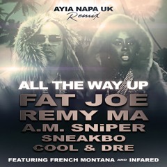 All The Way Up (Ayia Napa UK Remix) - Fat Joe, Remy Ma, A.M. SNiPER, Sneakbo