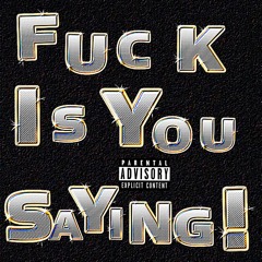 Fuck is You Saying By.Drew