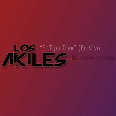 Los Akiles - El Tipo Tren En Vivo
