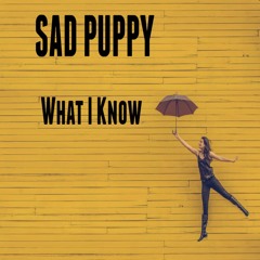 Sad Puppy - What I Know
