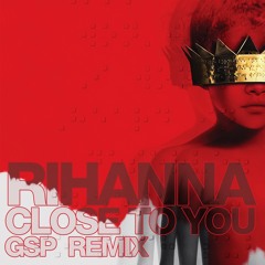 Rihanna - Close To You (GSP Remix)