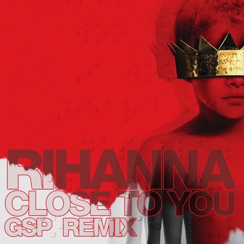Rihanna - Close To You (GSP Remix)