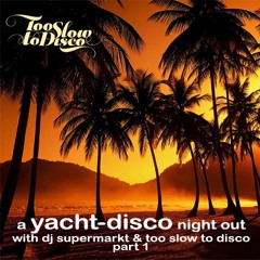 DJ-MIX: A Yacht-Disco Night Out with Dj Supermarkt / Too Slow To Disco (Part 1)