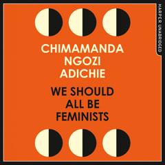 We Should All Be Feminists, by Chimamanda Ngozi Adichie, Read by Chimamanda Ngozi Adichie