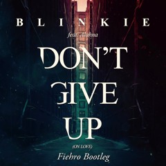 Blinkie - Don't Give Up (On Love) [Fiëhro Bootleg] **CLICK 'BUY' FOR FREE DOWNLOAD**