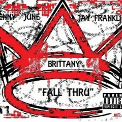 FALL THRU - BRITTANYxKENNYJUNExJAYFRANKLIN