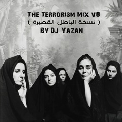 The Terrorism Mix v8 ( نسخة الباطل القصيرة )-   By Dj Yazan