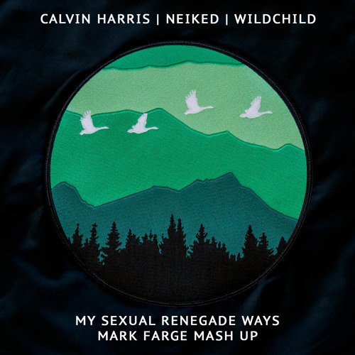 Calvin Harris + Neiked + Wildchild - My Sexual Renegade Ways (Mark Farge Mash Up) [FREE DOWNLOAD]