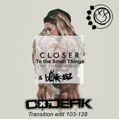 Closer to the small things (Codeak Trans up edit 103-128)- The Chainsmokers & Blink 182