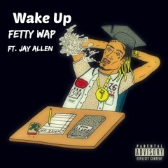 "Wake up"- Fetty Wap  Ft. Jay Allen [remix