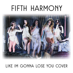 Fifth Harmony - Like Im Gonna Lose You Cover