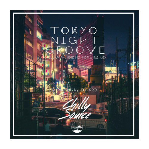 Stream TOKYO NIGHT GROOVE -Chill 日本語ラップMIX- by DJ KRO