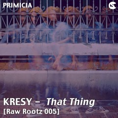 PRIMICIA: Kresy - That Thing [Raw Rootz 005]