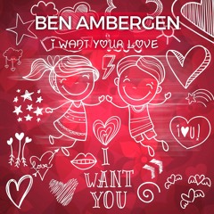 Ben Ambergen - I Want Your Love (Original Mix)[FREE DOWNLOAD]
