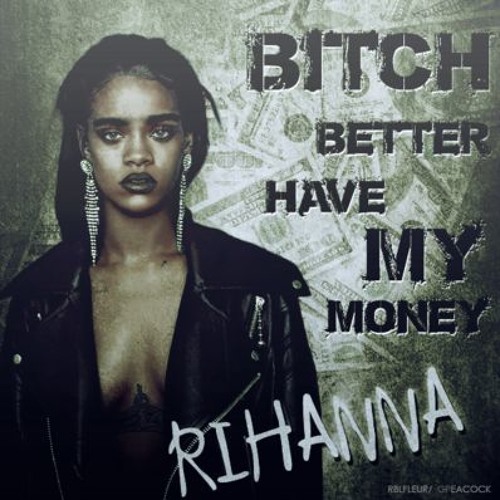 Rihanna - Bitch Better Have My Money Remix.