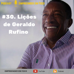 #30. Lições De Geraldo Rufino - Personalidades - Empreender em Foco