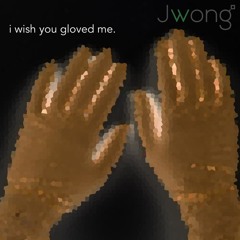 i wish you gloved me. (Jwong Instrumental Remix)
