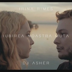 Irina Rimes - Iubirea Noastra Muta (DJ Asher Remix)