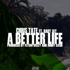 Chris Tate Ft. Baby Jay - A Better Life (Prod. By FlyGuyVeezy X Jonny Cash)