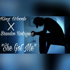 King Woods X Brandon Rodriguez - She Got Me