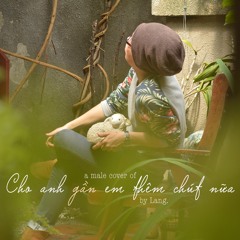 Male cover - Cho em gần anh thêm chút nữa | Lang