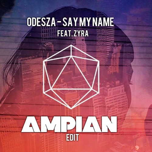 ODESZA- Say My Name (AMPIAN Edit)