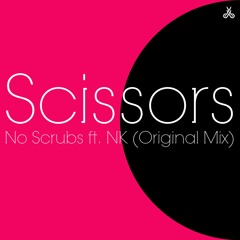 Scissors - No Scrubs Ft. NK (Original Mix)