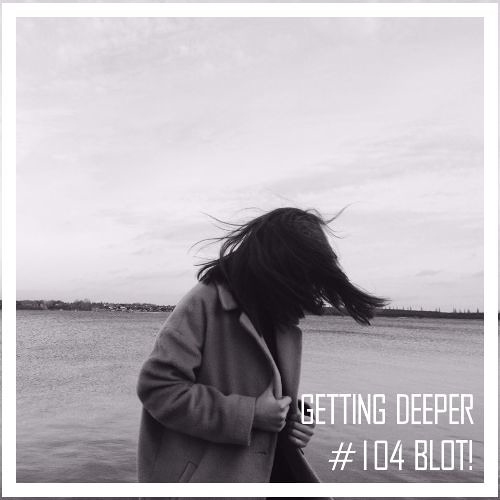 Getting Deeper Podcast #104 Mixed By BLOT!