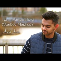 Nashe Si x Bulleya (Starboy Mashup) | Avish Jain