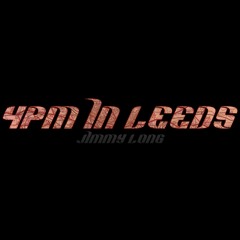 4PM IN LEEDS