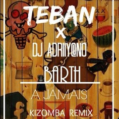 Barth- TEBAN X DJ ADRIIY@NO- A JAMAIS ( KIZOMBA REMIX)