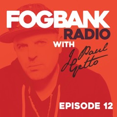 Fogbank Radio with J Paul Getto : Episode 12