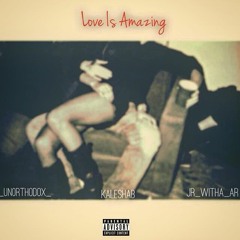 Un0rthodox - Love Is Amazing FT. Jr Witha AR & Kalesha Brown