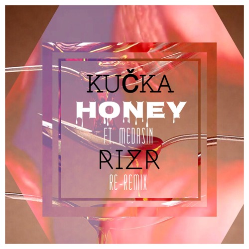 KUČKA Honey ft. Medasin (RIZR Remix) by RIZR Free