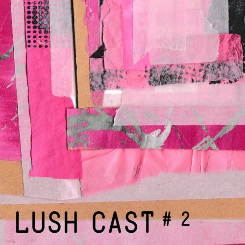 LUSH CAST #002 - BONJOUR BEN