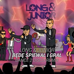Long & Junior - Będę Śpiewał i Grał (Dance 2 Disco Remix)
