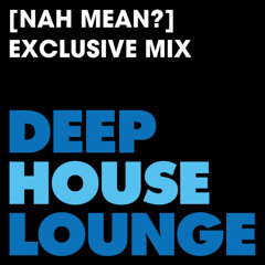[Nah Mean?] - www.deephouselounge.com exclusive