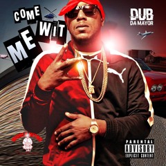 "Come Wit Me" - Dub Da Mayor