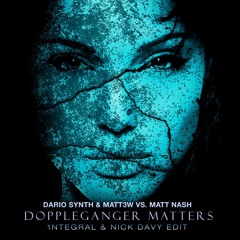 Dario Synth & Matt3w Vs Matt Nash - Doppleganger Matters (1NTEGRAL & Nick Davy Edit)BUY=FREEDL